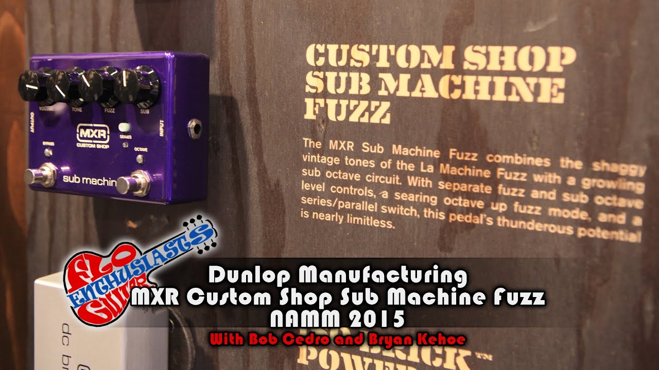 NAMM 2015: MXR Custom Shop Sub Machine Fuzz (CSP210) with Bob