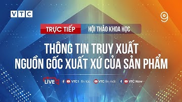 [Hội thảo khoa học] Thông tin truy xuất nguồn gốc xuất xứ của sản phẩm| VTC Tin mới
