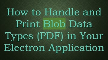 How to Handle and Print Blob Data Types (PDF) in Your Electron Application