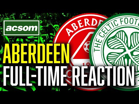 CELTIC V Aberdeen LIVE Full Time Reaction ACSOM A Celtic State Of Mind 