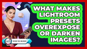 What Makes Lightroom Presets Overexpose Or Darken Images? - Design Tool Unlocked
