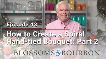 How to Create a Spiral Hand-tied Bouquet:  Part 2 | Episode 13 of Blossoms and Bourbon