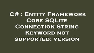 C# : Entity Framework Core SQLite Connection String Keyword not supported: version