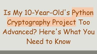 Is My 10-Year-Old's Python Cryptography Project Too Advanced Here's What You Need to Know