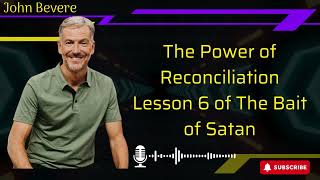 John Bevere | The Power of Reconciliation   Lesson 6 of The Bait of Satan