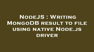 NodeJS : Writing MongoDB result to file using native Node.js driver