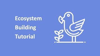 Ecosystem Building Tutorial Overview