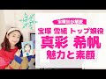 OGの私から見た宝塚 雪組トップ娘役「真彩 希帆」の魅力と素顔