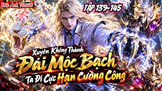 FULL (TẬP 139-145) l Xuyên Không Thành Đái Mộc Bạch Ta Đi Cực Hạn Cường Công l Đức Anh Vietsub