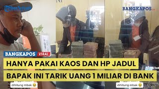 Bapak Ini Tarik Uang 1 Miliar, Salfok ke HP dan Pakaiannya