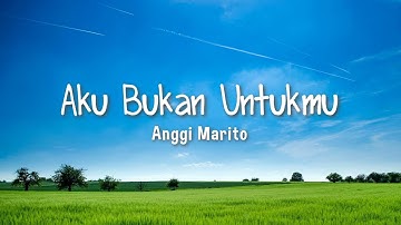 Anggi Marito - Aku Bukan Untukmu (Lyric)