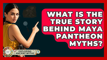 What Is The True Story Behind Maya Pantheon Myths? - Exploring Ancient Myths