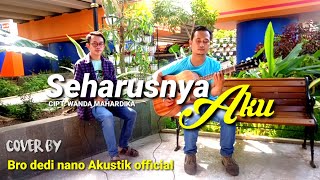 SEHARUSNYA AKU - MAULANA WIJAYA (cover by Bro dedi nano Akustik official) live recording