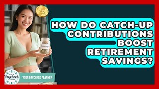 How Do Catch-Up Contributions Boost Retirement Savings? - Your Paycheck Planner