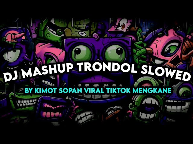 DJ MASHUP TRONDOL SLOWED BY KIMOT SOPAN VIRAL TIKTOK MENGKANE class=