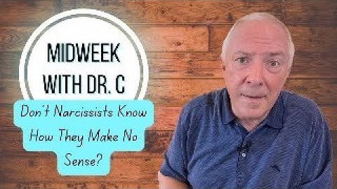 Midweek with Dr. C- Don’t Narcissists Know How They Make No Sense?