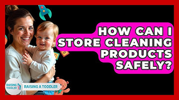 How Can I Store Cleaning Products Safely? - Raising A Toddler
