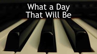 What a Day That Will Be - piano instrumental hymn with lyrics chords