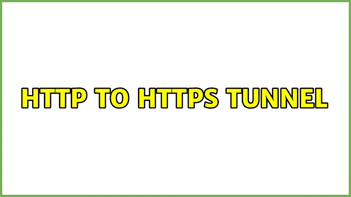 HTTP to HTTPS Tunnel (2 Solutions!!)
