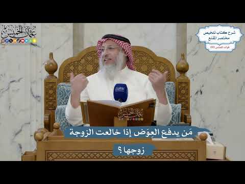 5593- مَن يدفع العِوَض إذا خالعت الزوجة زوجها؟ - عثمان الخميس