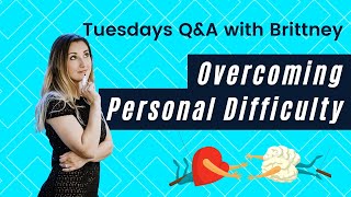 Ep. 5 Tuesdays Q&A with Brittney | What Was Your Most Difficult Thing to Overcome About Yourself?