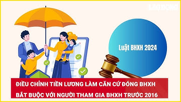 Điều chỉnh tiền lương làm căn cứ đóng BHXH bắt buộc với người tham gia BHXH trước 2016| Báo Lao Động
