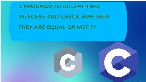 C program to accept two integers and check whether they are equal or not