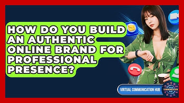 How Do You Build An Authentic Online Brand For Professional Presence? - Virtual Communication Hub