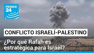 La importancia de Rafah, la ciudad en el sur de Gaza que Israel insiste en atacar • FRANCE 24