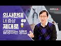 의사한테 내 상태를 정확하게 전달하고 싶다면? 이 영상 꼭 보세요! (with 강동경희대병원 차재명 교수)