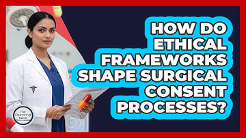 How Do Ethical Frameworks Shape Surgical Consent Processes?