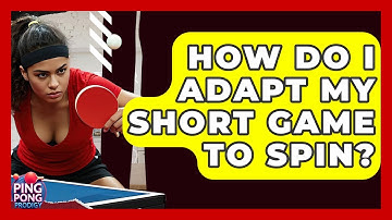 How Do I Adapt My Short Game To Spin? - Ping Pong Prodigy
