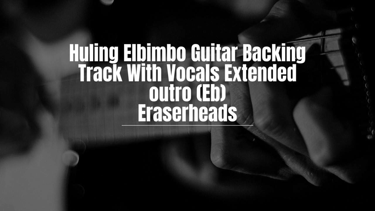 Huling Elbimbo Guitar Backing Track w/ Vocals Extended Outro Version (Eb) by Eraserheads