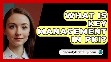 What Is Key Management In PKI? - SecurityFirstCorp.com
