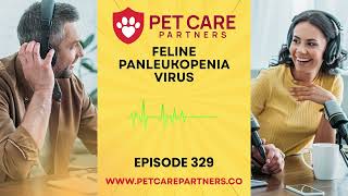 EP 329: Feline Panleukopenia Virus  “Feline Distemper” | Pet Care Partners Podcast