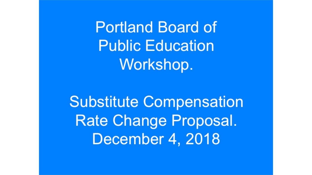 Portland Board of Education Workshop Substitute Compensation Rate Change Proposal December 4, 2018