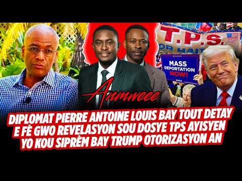 DIPLOMAT PIERRE ANTOINE LOUIS BAY TOUT DETAY E FÈ GWO REVELASYON SOU DOSYE TPS AYISYEN YO KOU SIPRE