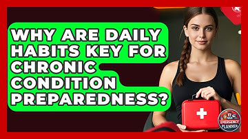 Why Are Daily Habits Key For Chronic Condition Preparedness? - Your Emergency Planner