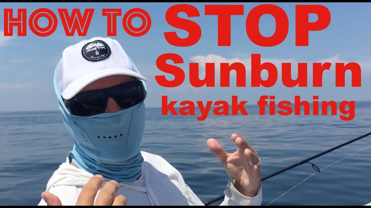 How to Prevent Sunburn when Kayak Fishing - TIPS!