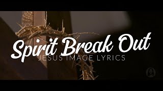 Spirit Break Out | Jesus Image Lyrics
