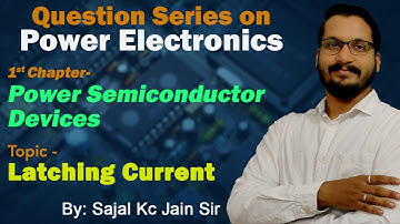 Question Series:  Power Semiconductor Devices. Topic:  Latching Current By: Sajal Kc Jain Sir