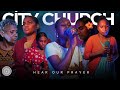 CITY CHURCH WORSHIP TEAM HEAR OUR PRAYER 2025