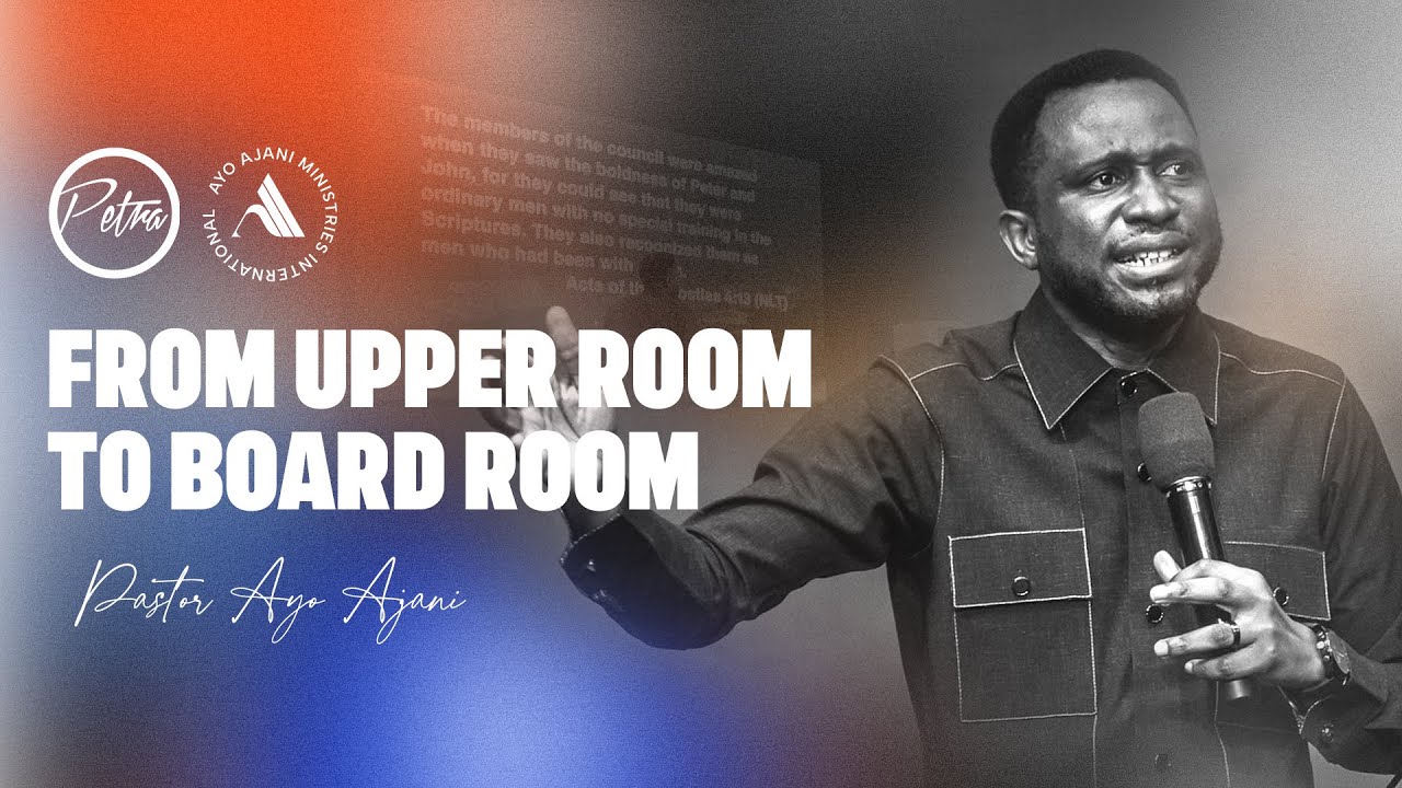 From Upper Room To BoardRoom - Pastor Ayo Ajani