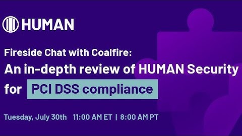 Fireside Chat with Coalfire: An In-Depth Review of HUMAN Security for PCI DSS Compliance.