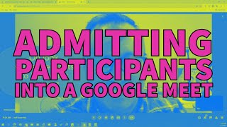 Admitting Participants Into A Google Meet