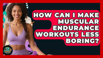 How Can I Make Muscular Endurance Workouts Less Boring? - High Energy Training Hub