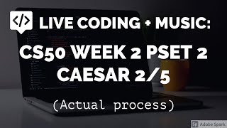 Live coding with music : CS50 Week 2 PSET 2 Caesar 2/5 (Actual process)