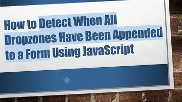 How to Detect When All Dropzones Have Been Appended to a Form Using JavaScript