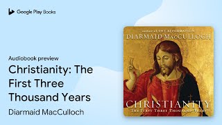Christianity: The First Three Thousand Years by Diarmaid MacCulloch · Audiobook preview