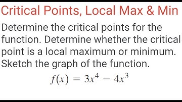 CRITICAL POINTS, LOCAL MAX-MIN Using First Derivative Test For f(x) = 3x^4 - 4x^3 & Sketch